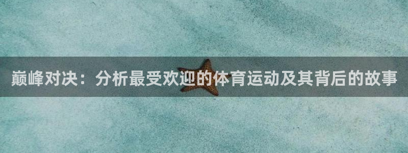 bbin视讯游戏官网：巅峰对决：分析最受欢迎的体育运动及其背后的故事