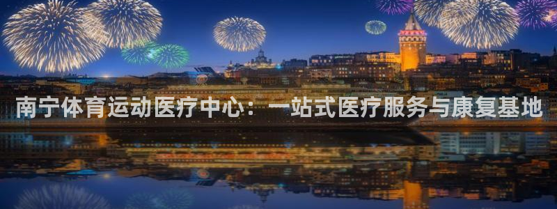 bbin视讯游戏官网：南宁体育运动医疗中心：一站式医疗服务与康复基地