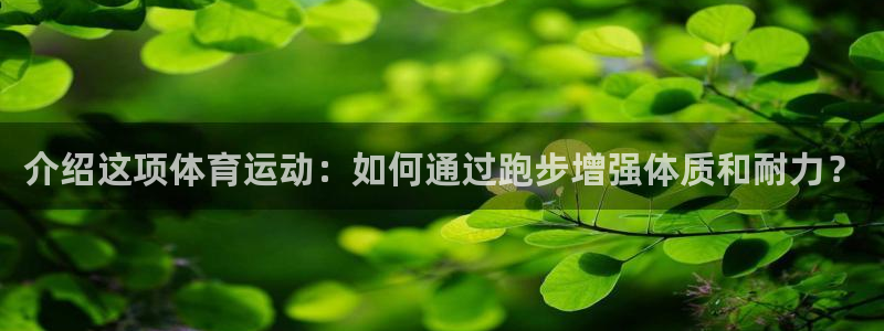 bbin视讯下：介绍这项体育运动：如何通过跑步增强体质和耐力？