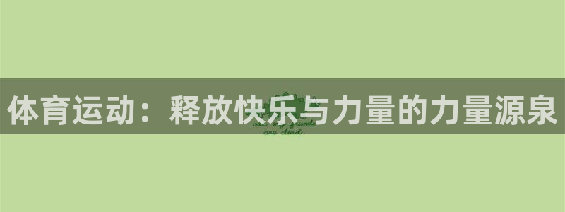 bbin视讯：体育运动：释放快乐与力量的力量源泉