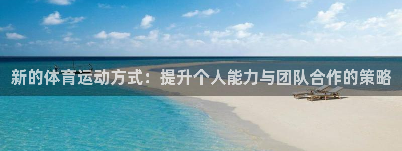 bbin视讯下：新的体育运动方式：提升个人能力与团队合作的策略